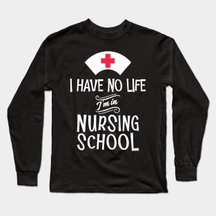 'I Have no Life I'm in Nursing School' Cute Nursing Long Sleeve T-Shirt